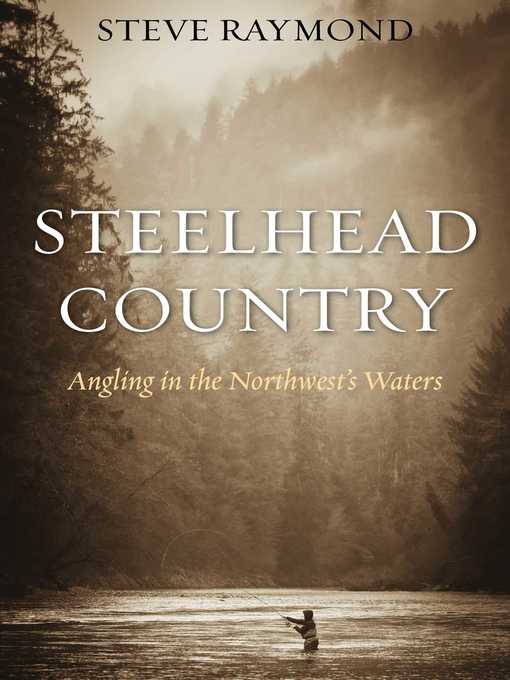 Title details for Steelhead Country: Angling for a Fish of Legend by Steve Raymond - Available